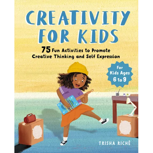 Creativity for Kids: 75 Fun Activities to Promote Creative Thinking and Self Expression