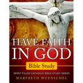Have Faith in God Bible Study: Spirit Filled Catholic Bible Study Series