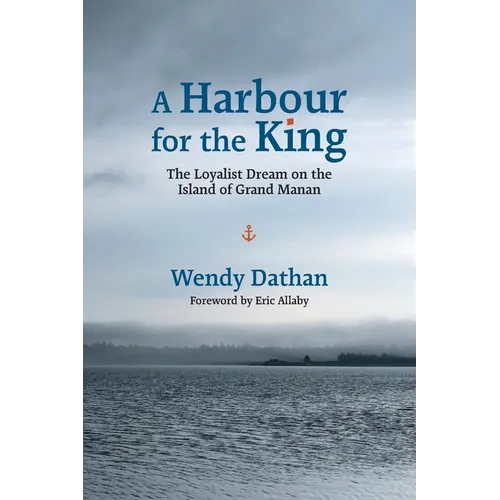A Harbour for the King: The Loyalist Dream on the Island of Grand Manan