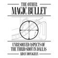 The Other Magic Bullet: Unresolved Aspects Of The Third Shot In Dallas