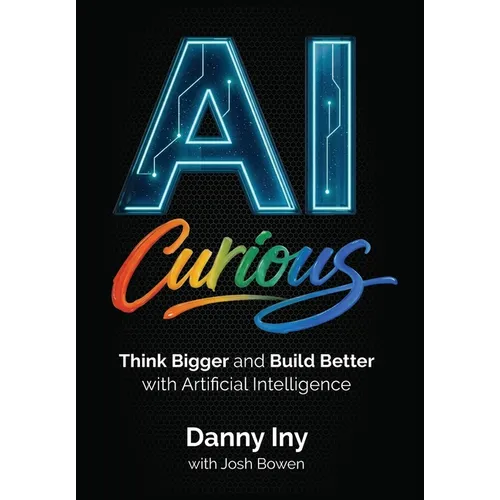 AI Curious: Think Bigger and Build Better with Artificial Intelligence