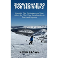 Snowboarding for Beginners: Essential Tips, Techniques, and Gear for First-Time Snowboarders to Learn and Improve