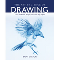The Art and Science of Drawing: Learn to Observe, Analyze, and Draw Any Subject