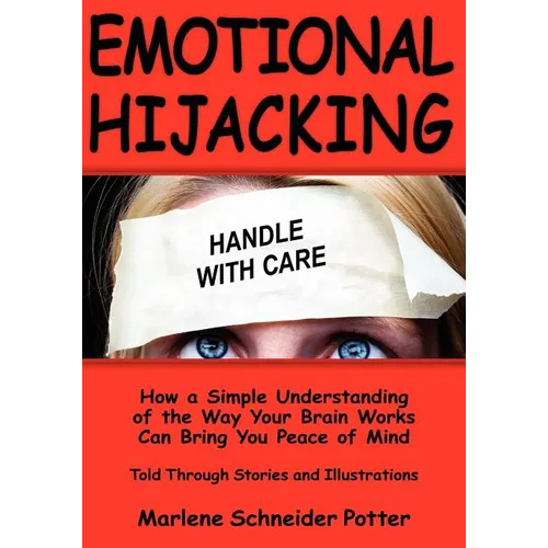 Emotional Hijacking: How a Simple Understanding of the Way Your Brain Works Can Bring You Peace of Mind