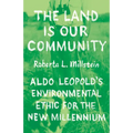 The Land Is Our Community: Aldo Leopold's Environmental Ethic for the New Millennium