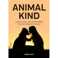 Animal Kind: Lessons on Love, Fear and Friendship from the Animals in Our Lives (True Animal Stories for Kids and Adults)