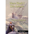 Here Shall I Die Ashore: Stephen Hopkins: Bermuda Castaway, Jamestown Survivor, and Mayflower Pilgrim.