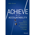 Achieve with Accountability: Ignite Engagement, Ownership, Perseverance, Alignment, and Change