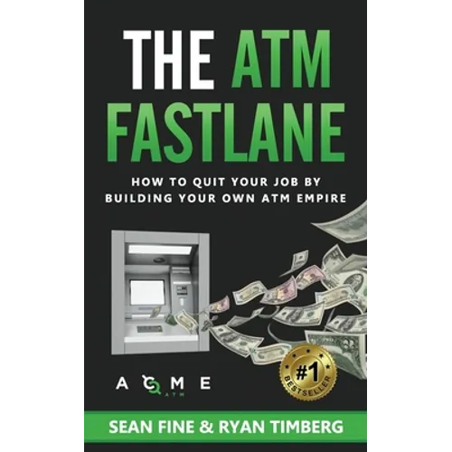 The ATM Fastlane: How To Quit Your Job By Building Your Own ATM Empire