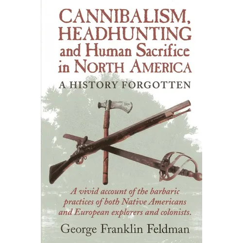 Cannibalism, Headhunting and Human Sacrifice in North America: A History Forgotten