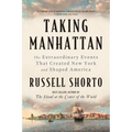 Taking Manhattan: The Extraordinary Events That Created New York and Shaped America