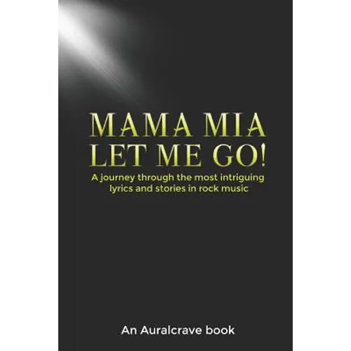 Mama Mia Let Me Go!: A journey through the most intriguing lyrics and stories in rock music