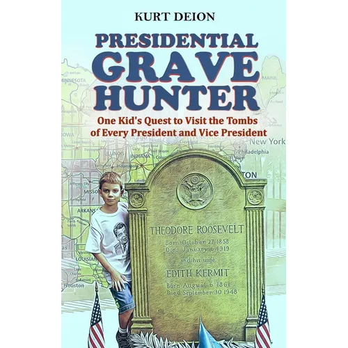 Presidential Grave Hunter: One Kid's Quest to Visit the Tombs of Every President and Vice President