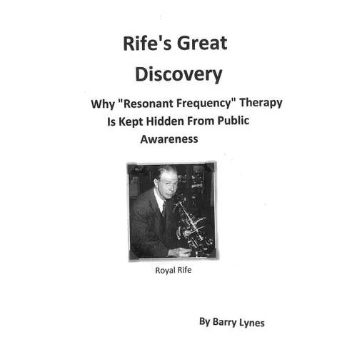 Rife's Great Discovery: Why "Resonant Frequency" Therapy Is Kept Hidden From Public Awareness