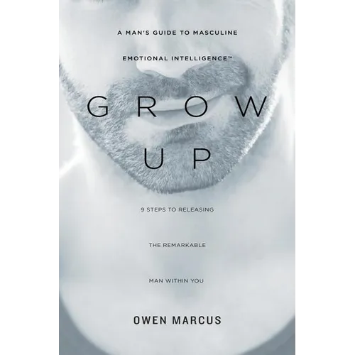 Grow Up: A Man's Guide to Masculine Emotional Intelligence