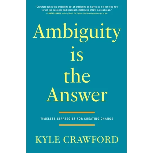 Ambiguity Is The Answer: Timeless Strategies for Creating Change