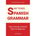 No Tears Spanish Grammar: Easy Learning: Essential Rules for Beginners
