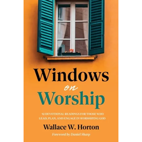 Windows on Worship: 52 Devotional Readings for Those Who Lead, Plan, and Engage in Worshiping God