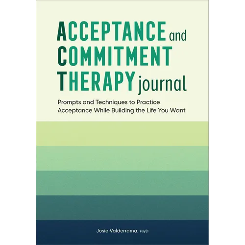 Acceptance and Commitment Therapy Journal: Prompts and Techniques to Practice Acceptance While Building the Life You Want