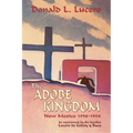 The Adobe Kingdom: New Mexico 1598-1958 as experienced by the families Lucero de Godoy y Baca