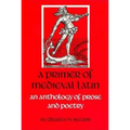 A Primer of Medieval Latin: An Anthology of Prose and Verse