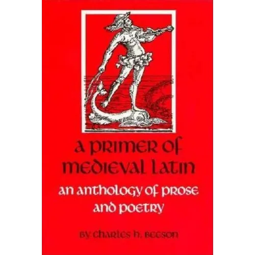 A Primer of Medieval Latin: An Anthology of Prose and Verse