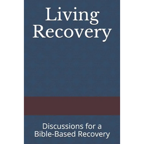 Living Recovery: Discussions for a Bible-Based Recovery