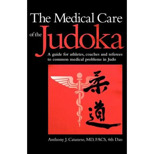 The Medical Care of the Judoka: A Guide for Athletes, Coaches and Referees to Common Medical Problems in Judo