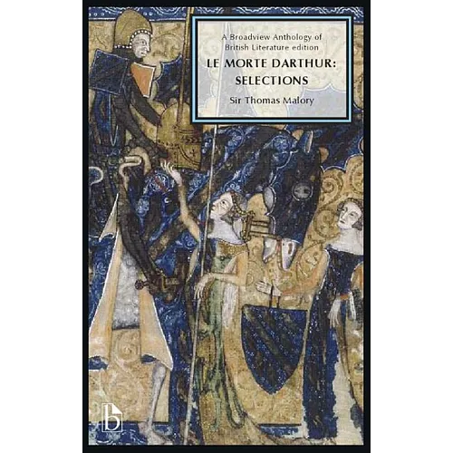Le Morte Darthur: Selections: A Broadview Anthology of British Literature Edition