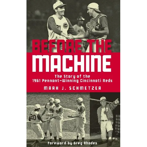 Before the Machine: The Story of the 1961 Pennant-Winning Cincinnati Reds