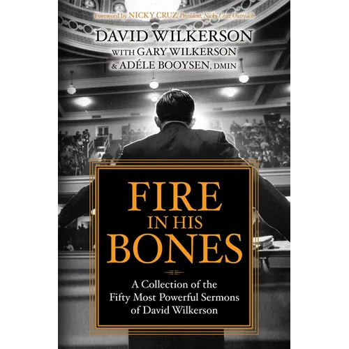 Fire in His Bones: A Collection of the Fifty Most Powerful Sermons of David Wilkerson