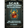 S.C.A.R. Agent Academy: The Scarab's Whisper: 500 Cryptograms Plus a Thrilling Treasure Hunt