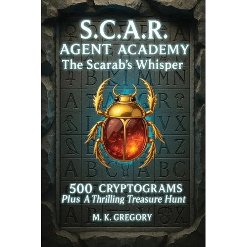 S.C.A.R. Agent Academy: The Scarab's Whisper: 500 Cryptograms Plus a Thrilling Treasure Hunt