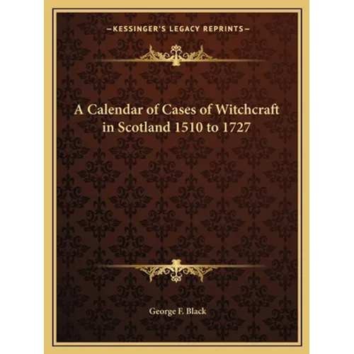 A Calendar of Cases of Witchcraft in Scotland 1510 to 1727