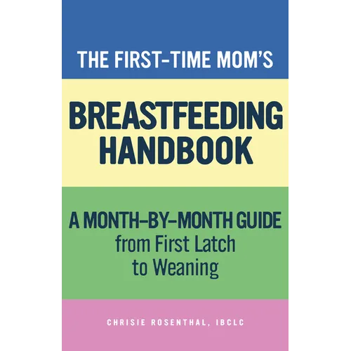 The First-Time Mom's Breastfeeding Handbook: A Step-By-Step Guide from First Latch to Weaning