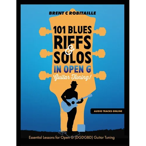 101 Blues Riffs and Solos in Open G Guitar Tuning DGDGBD: Essential Blues Guitar Lessons in Open G Tuning (DGDGBD)