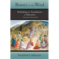 Beauty in the Word: Rethinking the Foundations of Education