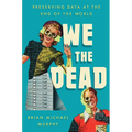 We the Dead: Preserving Data at the End of the World