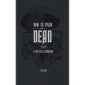 How to Speak With the Dead: A Practical Handbook
