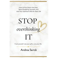 Stop Overthinking It: How to Put Down the Fear, Stop Doubting Yourself, and Use Your Spiritual Gifts for Real Life