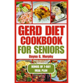 Gerd Diet Cookbook for Seniors: Nutritious Guide with Easy Recipes for Effective Weight Loss and to Manage Acid Reflux
