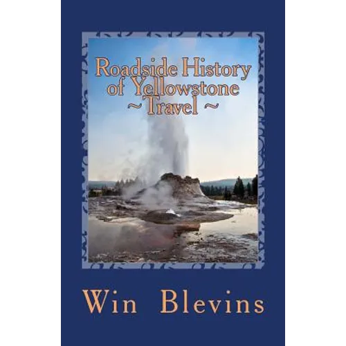 Roadside History of Yellowstone Travel: A Historic Guide To Yellowstone