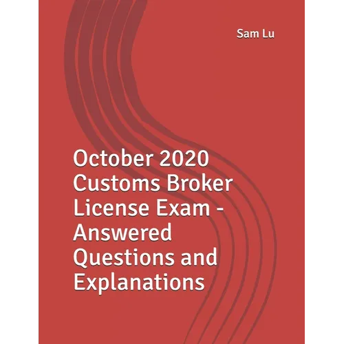 October 2020 Customs Broker License Exam - Answered Questions and Explanations