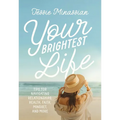 Your Brightest Life: Tips for Navigating Relationships, Health, Faith, Mindset, and More