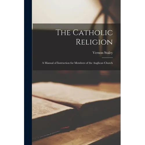 The Catholic Religion: A Manual of Instruction for Members of the Anglican Church