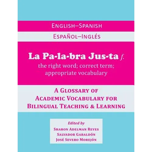 La Palabra Justa: An English-Spanish / Espanol-Ingles Glossary of Academic Vocabulary for Bilingual Teaching & Learning