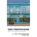 Cuba's Forgotten Decade: How the 1970s Shaped the Revolution