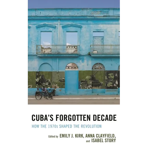 Cuba's Forgotten Decade: How the 1970s Shaped the Revolution