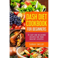 DASH Diet Cookbook for Beginners: 70 Easy and Delicious Recipes for Your Healthy Lifestyle: (The DASH Diet for Beginners)