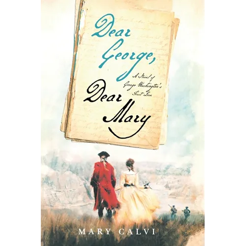 Dear George, Dear Mary: A Novel of George Washington's First Love